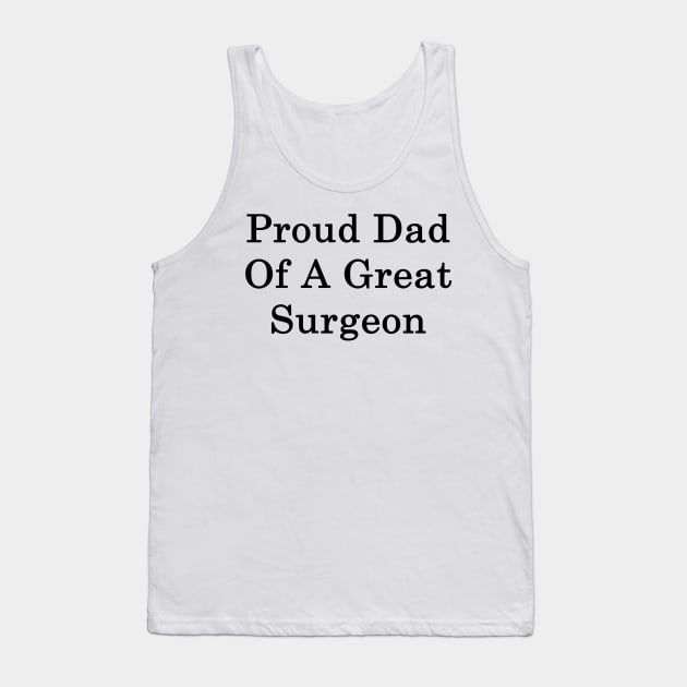 Proud Dad Of A Great Surgeon Tank Top by supernova23